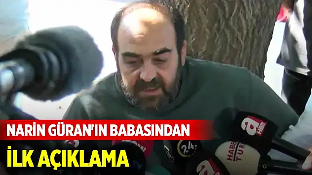 Serbest bırakılan Narin Güran'ın babasından ilk açıklama