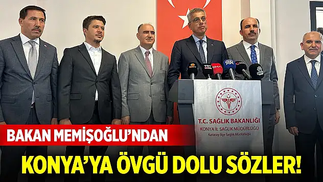 Bakan Memişoğlu'ndan Konya'ya övgü dolu sözler!