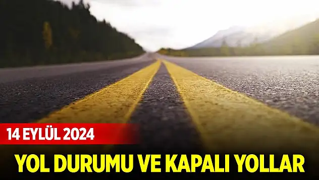 Yol durumu ve kapalı yollar (14 Eylül 2024)