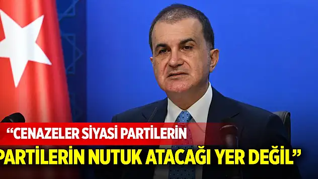 Ömer Çelik: Cenazeler siyasi partilerin nutuk atacağı yer değil