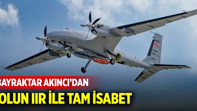 Bayraktar AKINCI'dan TOLUN IIR ile tam isabet