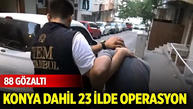 Konya dahil 23 ilde DEAŞ operasyonu: 88 gözaltı