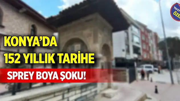 Konya'da 152 yıllık tarihe, sprey boya şoku!