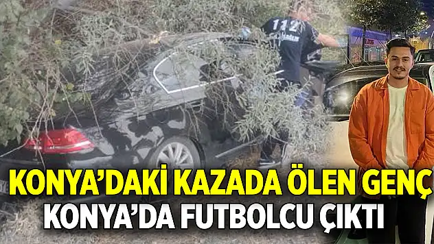 Konya'daki kazada ölen genç  Konya'da futbolcu çıktı