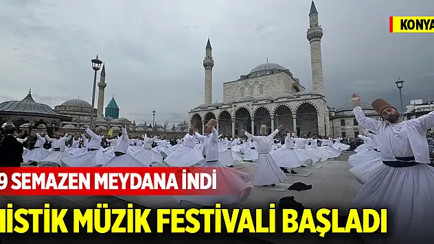 99 Semazen meydana indi! 21. Uluslararası Konya Mistik Müzik Festivali başladı