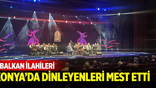 Balkan İlahileri Konya'da dinleyenleri mest etti