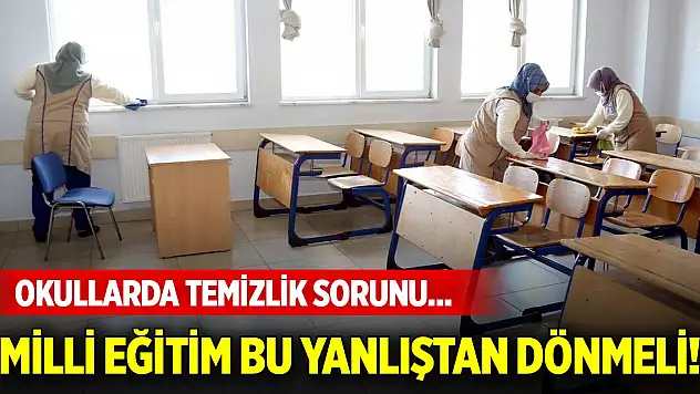 Okullarda temizlik sorunu... Milli Eğitim bu yanlıştan dönmeli!