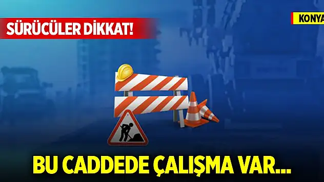 Sürücüler dikkat! Konya'daki bu caddede çalışma var...