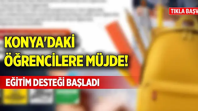 Konya'daki öğrencilere müjde! Eğitim desteği başladı