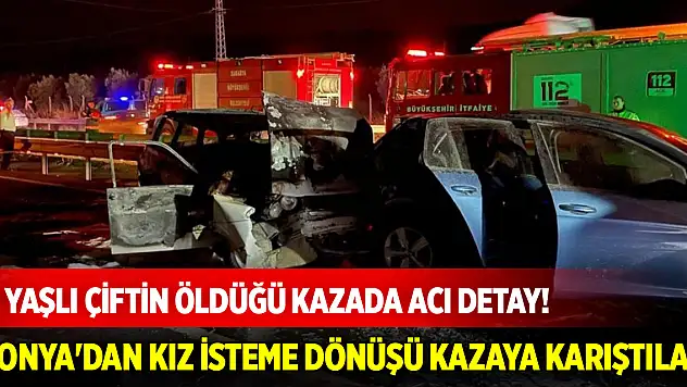 Yaşlı çiftin öldüğü kazada acı detay! Konya'dan kız isteme dönüşü kazaya karıştılar