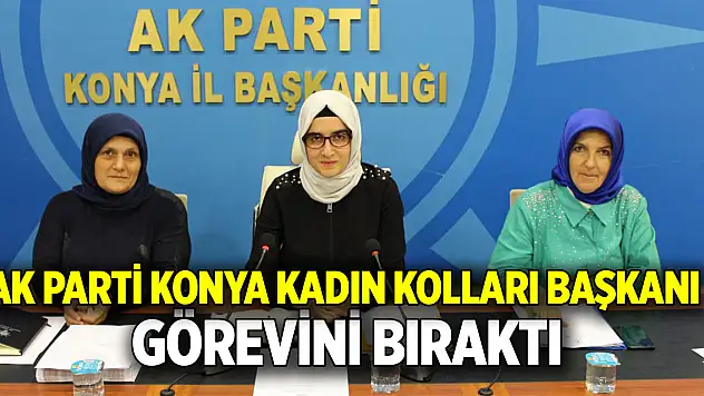AK Parti Konya Kadın Kolları Başkanı görevini bıraktı