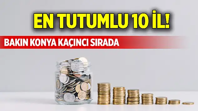 En tutumlu 10 il! Bakın Konya kaçıncı sırada