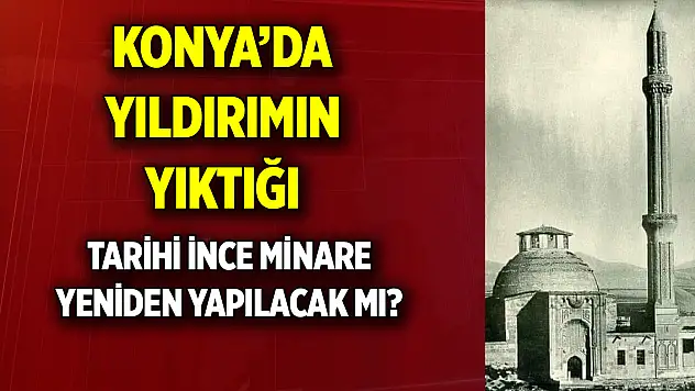 Konya'da yıldırımın yıktığı  Tarihi ince minare yeniden yapılacak mı?