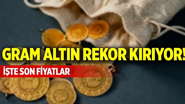 Gram altın rekor kırıyor! İşte son fiyatlar