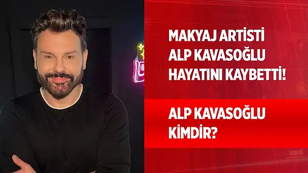 Makyaj artisti Alp Kavasoğlu hayatını kaybetti! Alp Kavasoğlu kimdir?