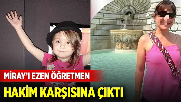 Ordu'da minik Miray'ı ezen öğretmen hakim karşısına çıktı