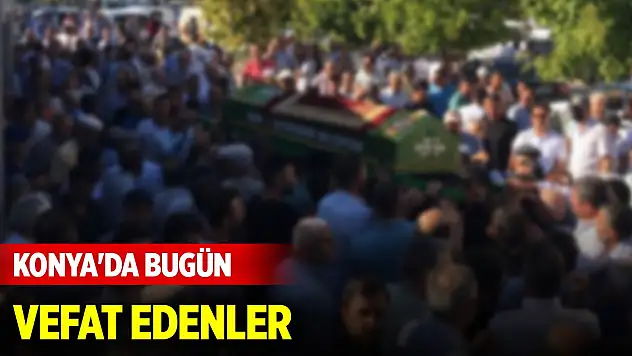 Konya'da bugün 19 kişi vefat etti! (6 Ocak 2025)