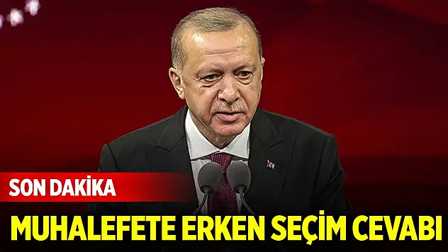 Cumhurbaşkanı Erdoğan'dan muhalefete erken seçim cevabı