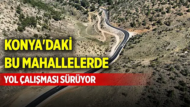 Konya'daki bu mahallelerde yol çalışması sürüyor