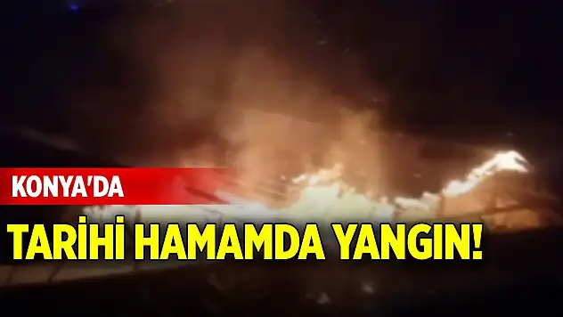 Konya'da tarihi hamamda yangın!