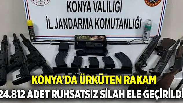 Konya'da ürperten tablo  24 bin 812 adet ruhsatsız silah yakalandı