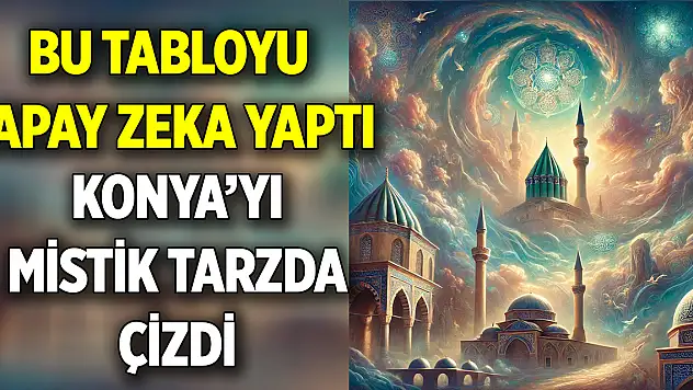 Bu tabloyu yapay zeka yaptı  Konya'yı mistik tarzda çizdi