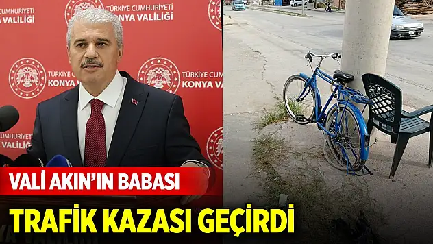 Konya Valisi İbrahim Akın'ın babası trafik kazası geçirdi
