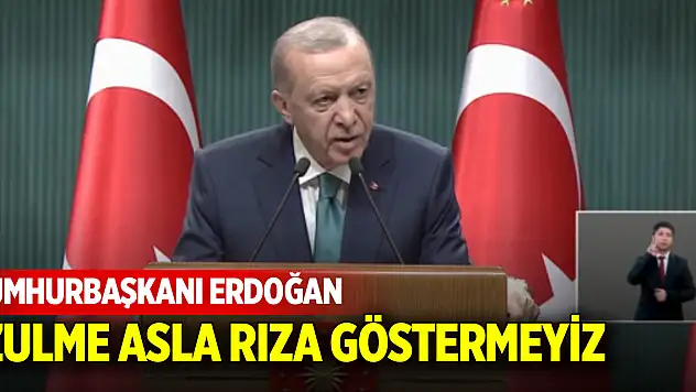 Cumhurbaşkanı Erdoğan: Zulme asla rıza göstermeyiz