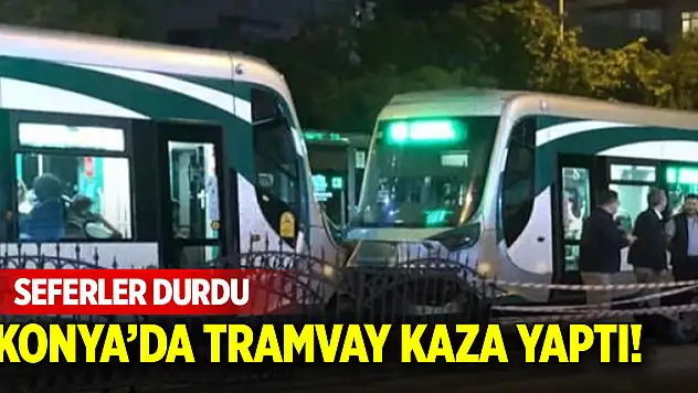 Konya'da tramvay kaza yaptı! Seferler durdu