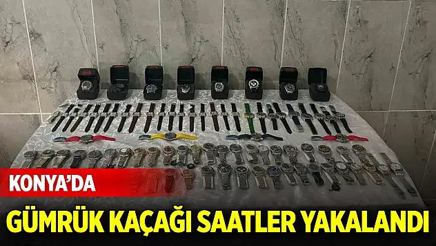 Konya'da gümrük kaçağı saatler yakalandı