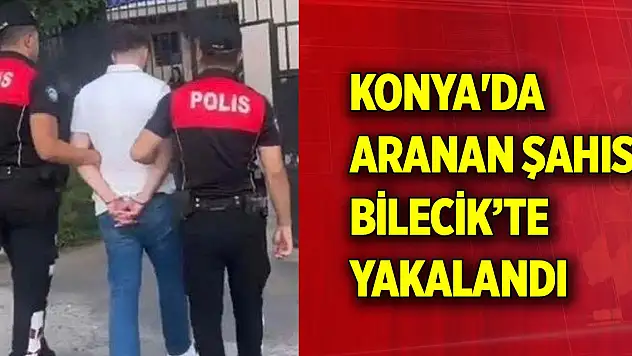 Konya'da aranan şahıs Bilecik'te yakalandı