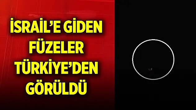 İsrail'e giden füzeler Türkiye'den görüldü