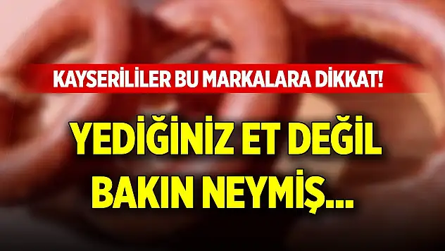 Kayserililer bu markalara dikkat! Yediğiniz et değil bakın neymiş...