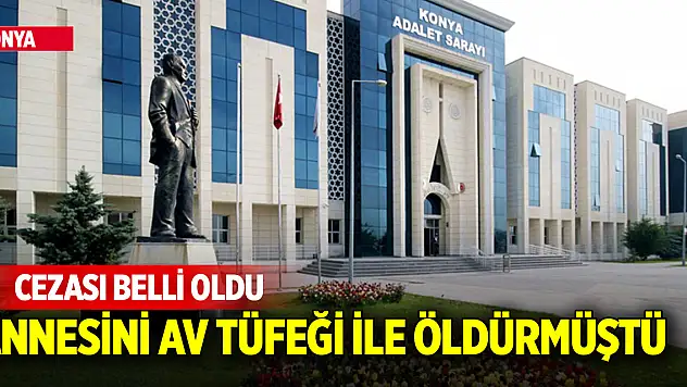 Konya'da annesini öldüren sanığın cezası belli oldu
