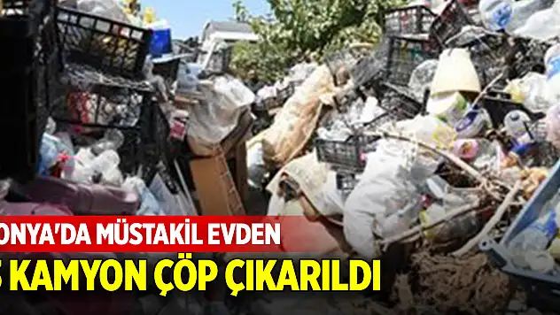 Konya'da bir evin bahçesinden 3 kamyon çöp çıkarıldı