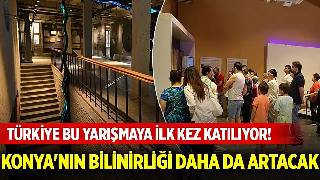 Türkiye bu yarışmaya ilk kez katılıyor! Konya'nın bilinirliği daha da artacak