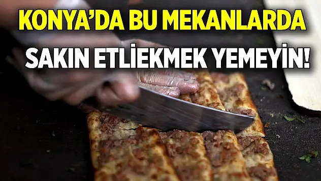 Konya'da bu mekanlarda  Sakın Etliekmek yemeyin!