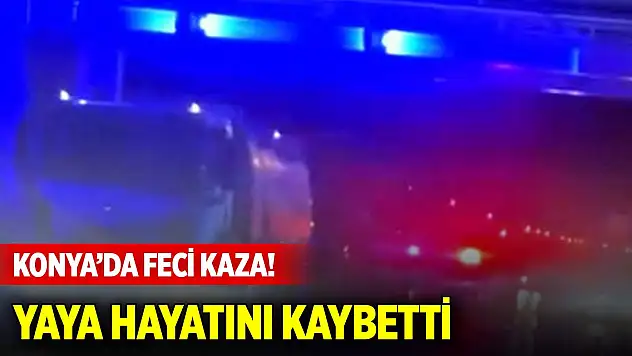 Konya'da feci kaza!  Tırın çarptığı yaya hayatını kaybetti