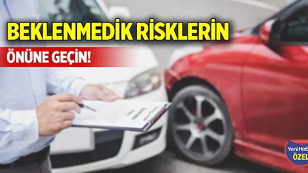 Beklenmedik risklerin önüne geçin!
