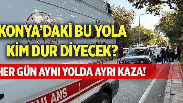 Konya'daki bu yola kim dur diyecek? Her gün aynı yolda ayrı kaza!