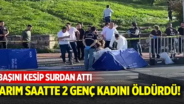 Yarım saatte 2 genç kadını öldürdü! Başını kesip surdan attı