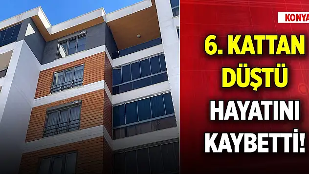 Konya'da cam silmeye çıkan kadın 6. kattan düşerek hayatını kaybetti!