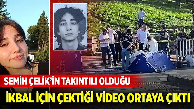Semih Çelik'in takıntılı olduğu İkbal Uzuner için çektiği video ortaya çıktı