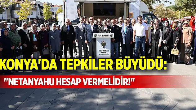 Konya'da tepkiler büyüdü: 'Netanyahu hesap vermelidir!'