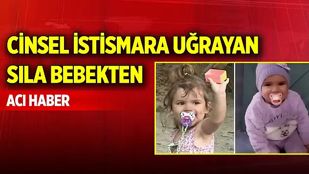 Cinsel istismara uğrayan Sıla bebekten acı haber