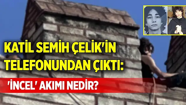 Katil Semih Çelik'in telefonundan çıktı: 'İncel' akımı nedir?