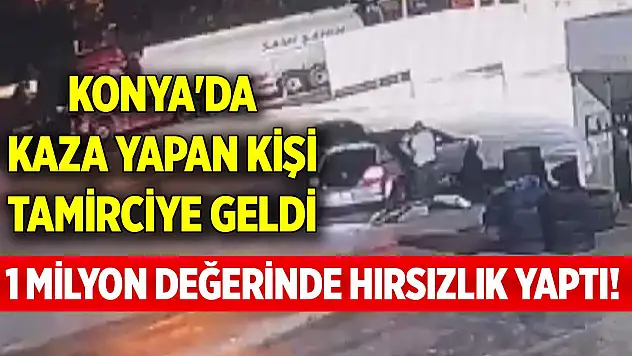 Konya'da kaza yapan kişi tamirciye geldi, 1 milyon değerinde hırsızlık yaptı!
