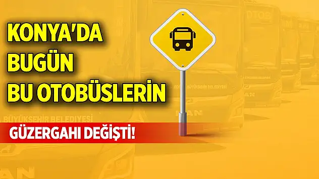 Konya'da bugün bu otobüslerin güzergahı değişti!