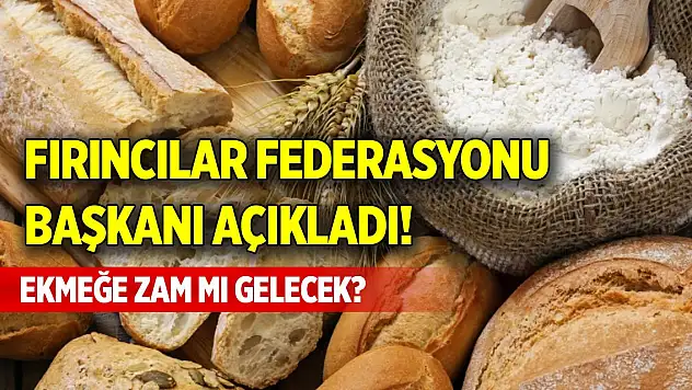 Fırıncılar Federasyonu Başkanı açıkladı! Ekmeğe zam mı gelecek?