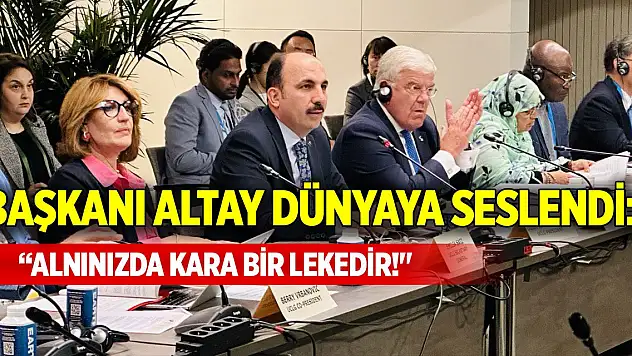 Başkanı Altay dünyaya seslendi: 'Alnınızda kara bir lekedir!'